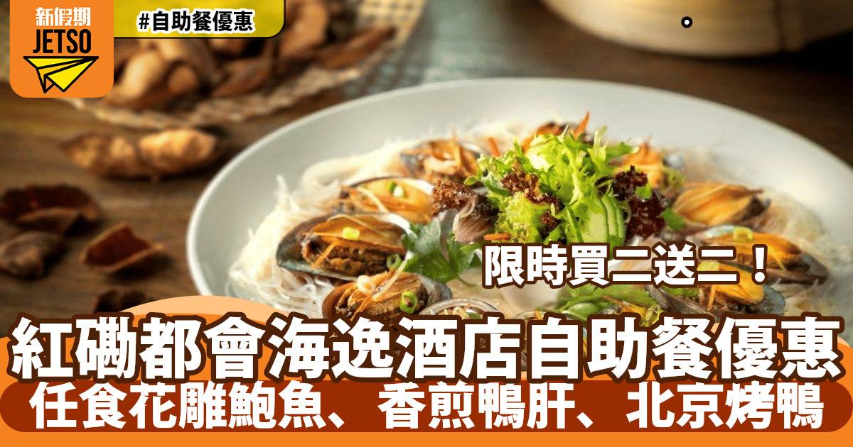 紅磡都會海逸酒店自助餐買二送二！任食花雕鮑魚、香煎鴨肝、北京烤鴨