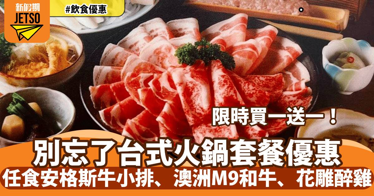 別忘了台式火鍋套餐買一送一！任食安格斯牛小排、澳洲M9和牛、花雕醉雞