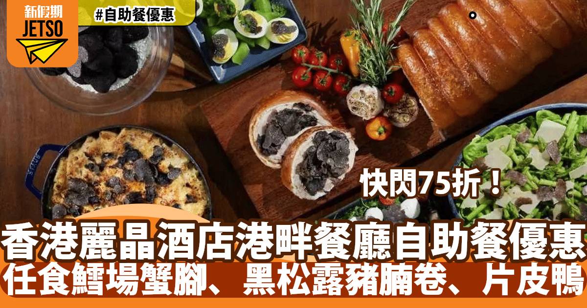 香港麗晶酒店港畔餐廳自助餐快閃75折！任食鱈場蟹腳、黑松露豬腩卷、片皮鴨