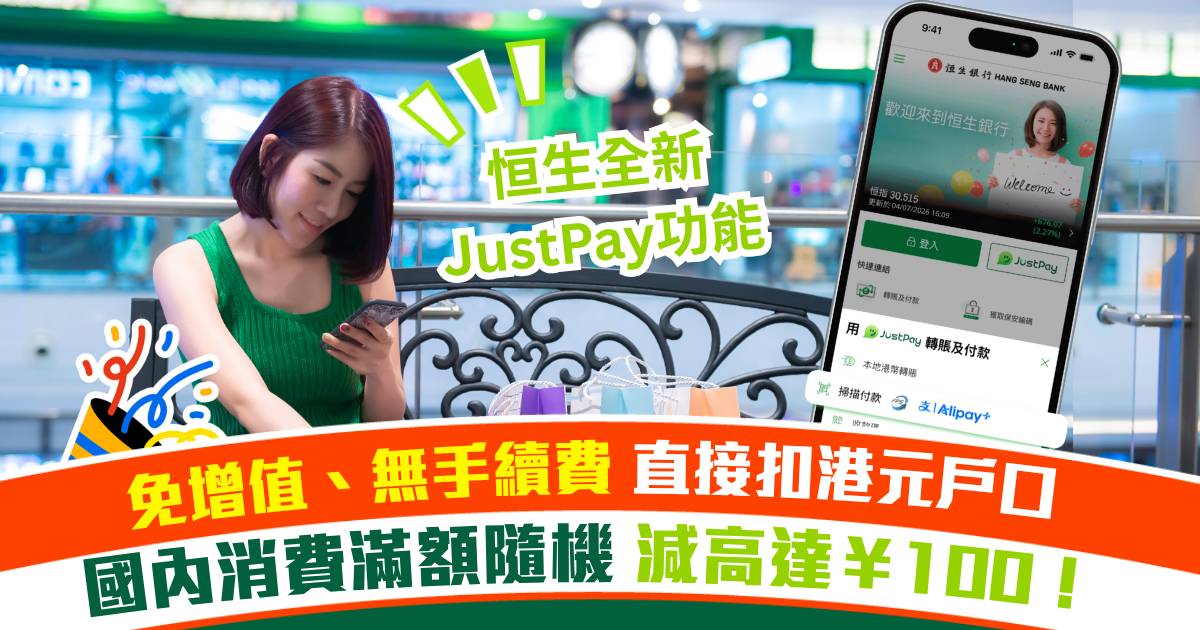 北上必備支付APP 免增值、無手續費 恒生JustPay全新功能：直接扣港元戶口 國內消費滿額隨機立減高達¥ 100*！