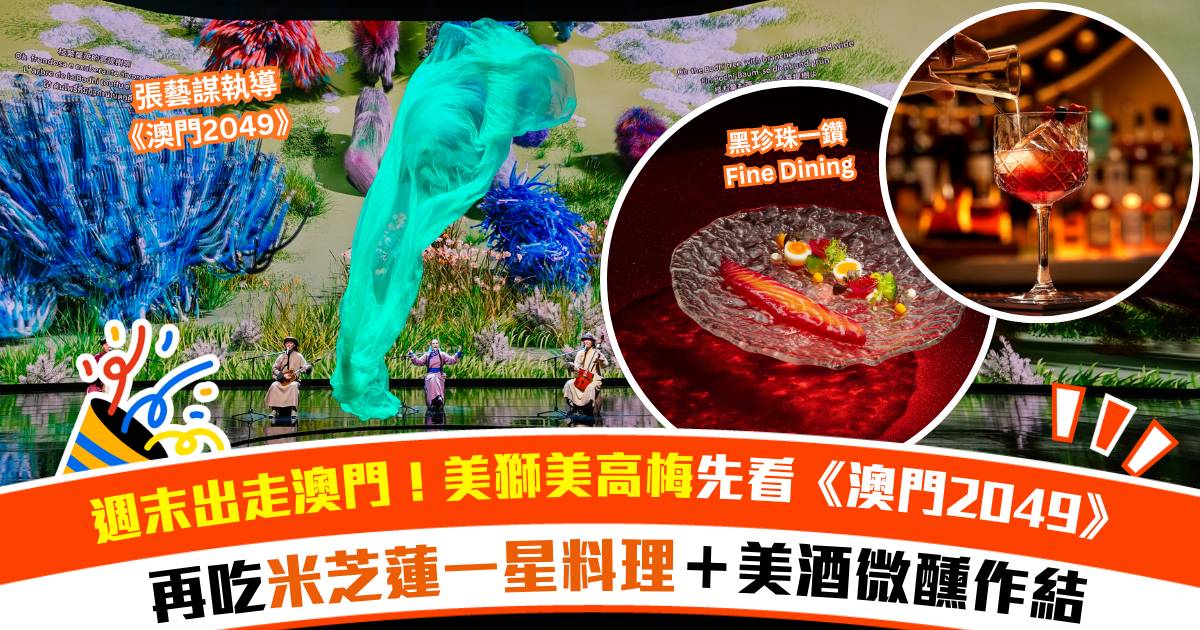 週末出走澳門｜美獅美高梅先看《澳門2049》再吃米芝蓮一星料理+美酒微醺作結