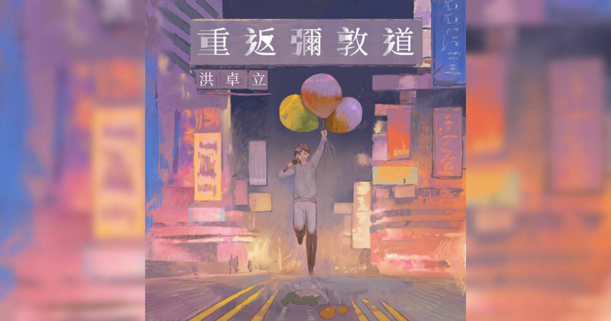 洪卓立 (Ken Hung)新歌《重返彌敦道》｜歌詞＋新歌試聽＋MV