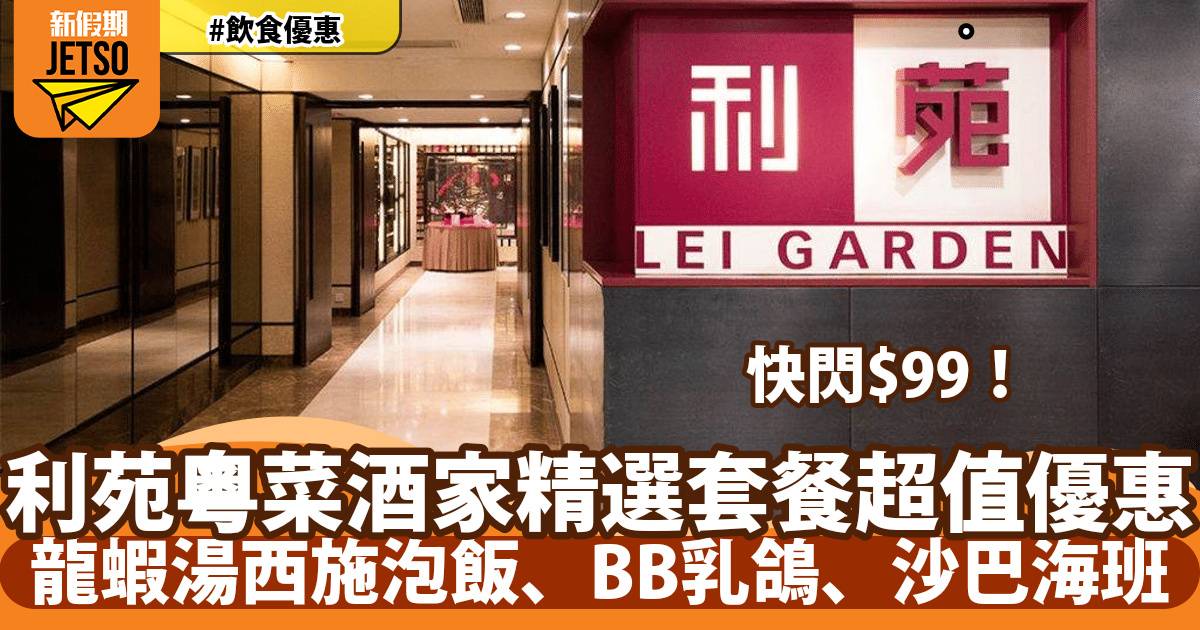 利苑新品三寶品薈套餐優惠！人均$99歎齊龍蝦湯西施泡飯、潤燒BB乳鴿、雙冬炆沙巴海班件