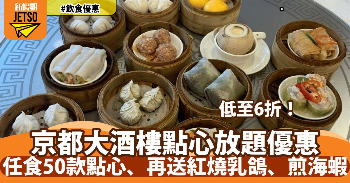 京都大酒樓點心放題6折！人均$118 任食50款點心、再送紅燒乳鴿、煎海蝦