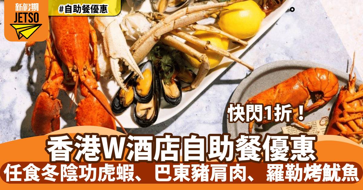 香港W酒店自助餐1折！任食龍蝦、生蠔、泰式冬陰功虎蝦