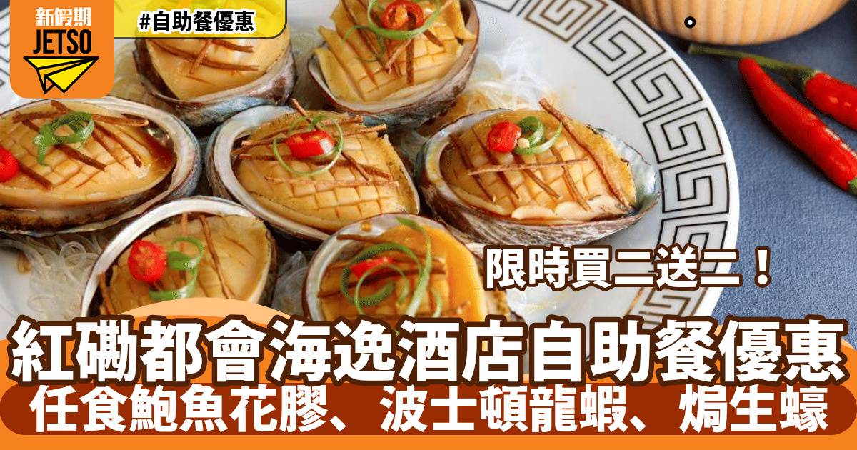 紅磡都會海逸酒店自助餐買二送二！任食鮑魚花膠、波士頓龍蝦、焗生蠔