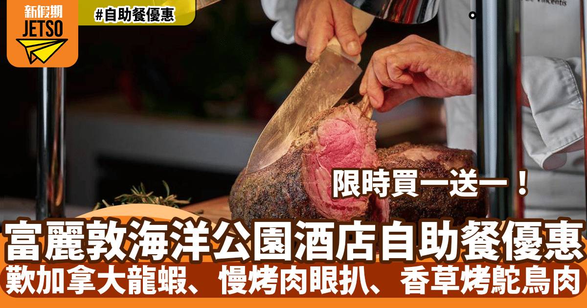 香港富麗敦海洋公園酒店自助餐買一送一！任食加拿大龍蝦、慢烤肉眼扒、香草烤鴕鳥肉