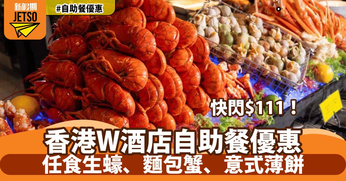 香港W酒店自助餐快閃$111！任食生蠔、麵包蟹、意式薄餅