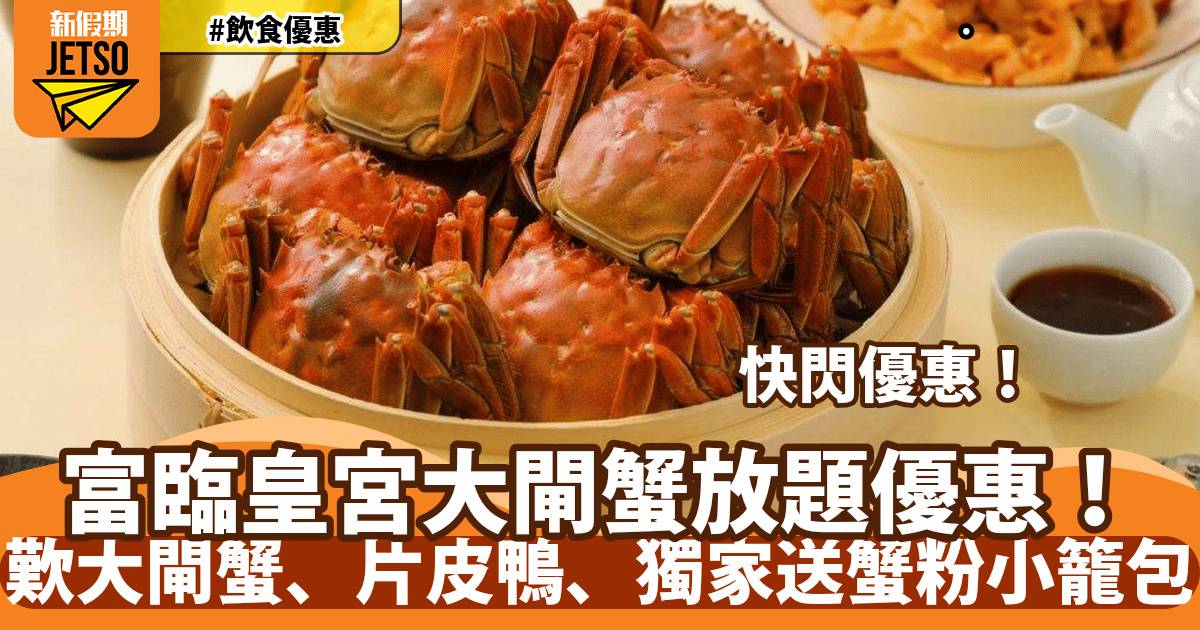 富臨皇宮大閘蟹放題優惠！歎大閘蟹、片皮鴨、獨家送蟹粉小籠包
