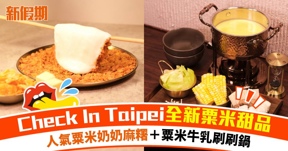 Check In Taipei全新粟米甜品！粟米奶奶麻糬＋粟米牛乳刷刷鍋