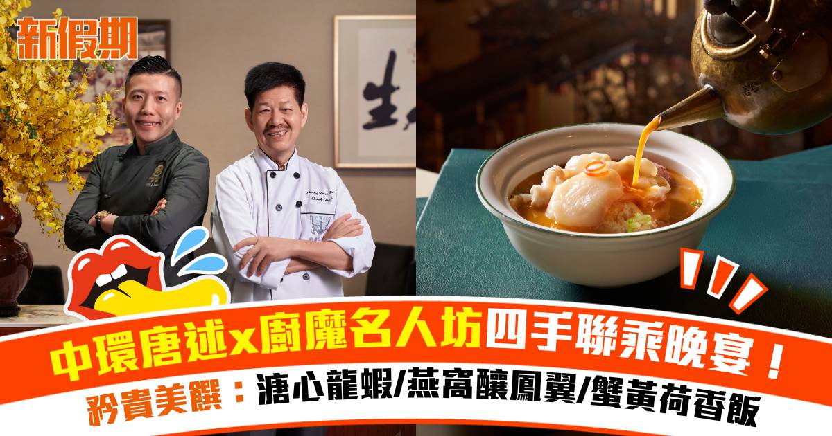 中環唐述與廚魔名人坊四手聯乘晚宴！溏心龍蝦/燕窩釀鳳翼/蟹黃荷香飯