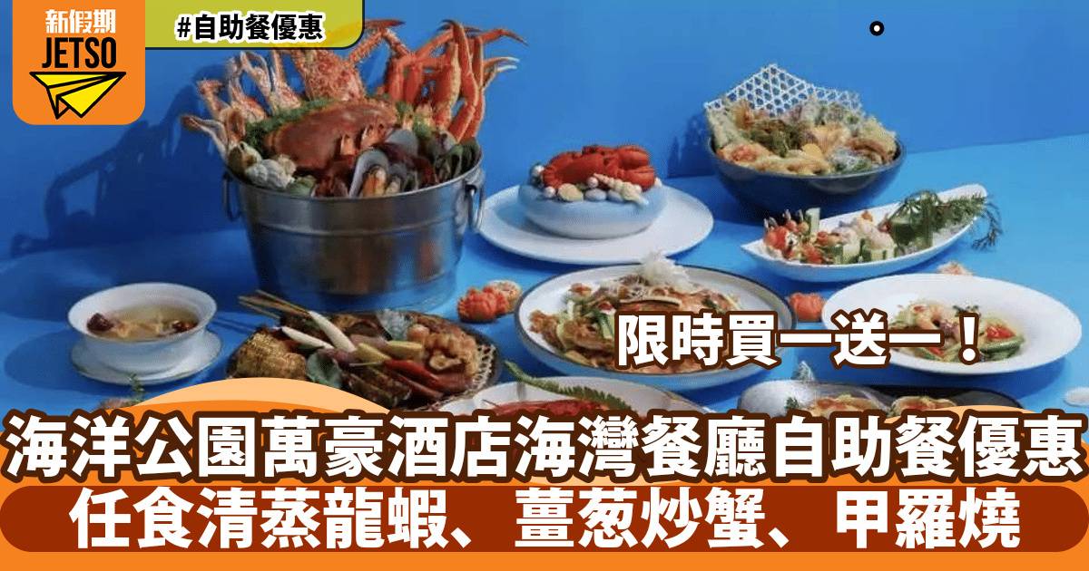 香港海洋公園萬豪酒店海灣餐廳自助餐買一送一！任食清蒸龍蝦、薑葱炒蟹、甲羅燒