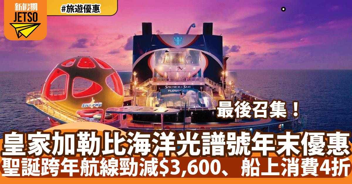 皇家加勒比海洋光譜號年末優惠最後召集！聖誕跨年遊輪航線勁減$3,600、船上消費4折！