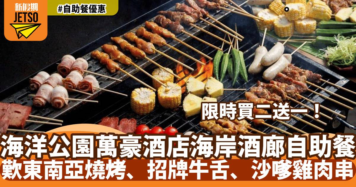 香港海洋公園萬豪酒店自助餐買二送一！歎東南亞燒烤、招牌牛舌、沙嗲雞肉串