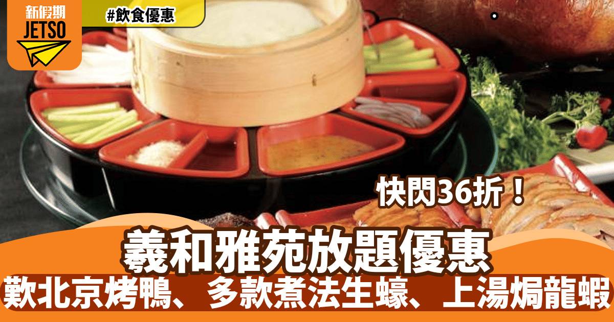 羲和雅苑放題快閃36折！歎北京烤鴨、多款煮法生蠔、上湯焗龍蝦