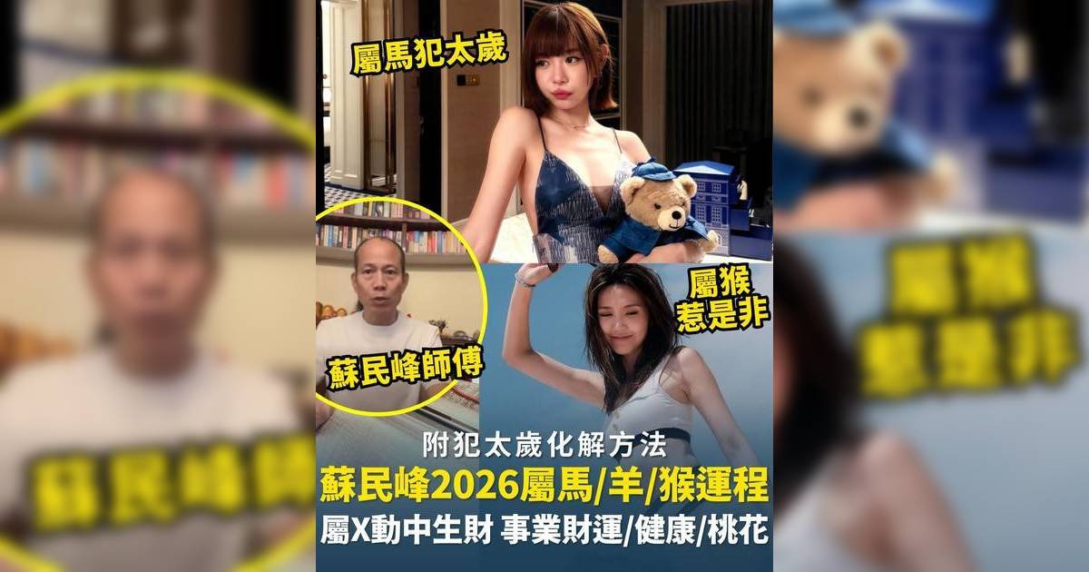 蘇民峰屬馬/羊/猴生肖運程2026｜馬年屬羊注意凶星、屬馬犯太歲化解有法！