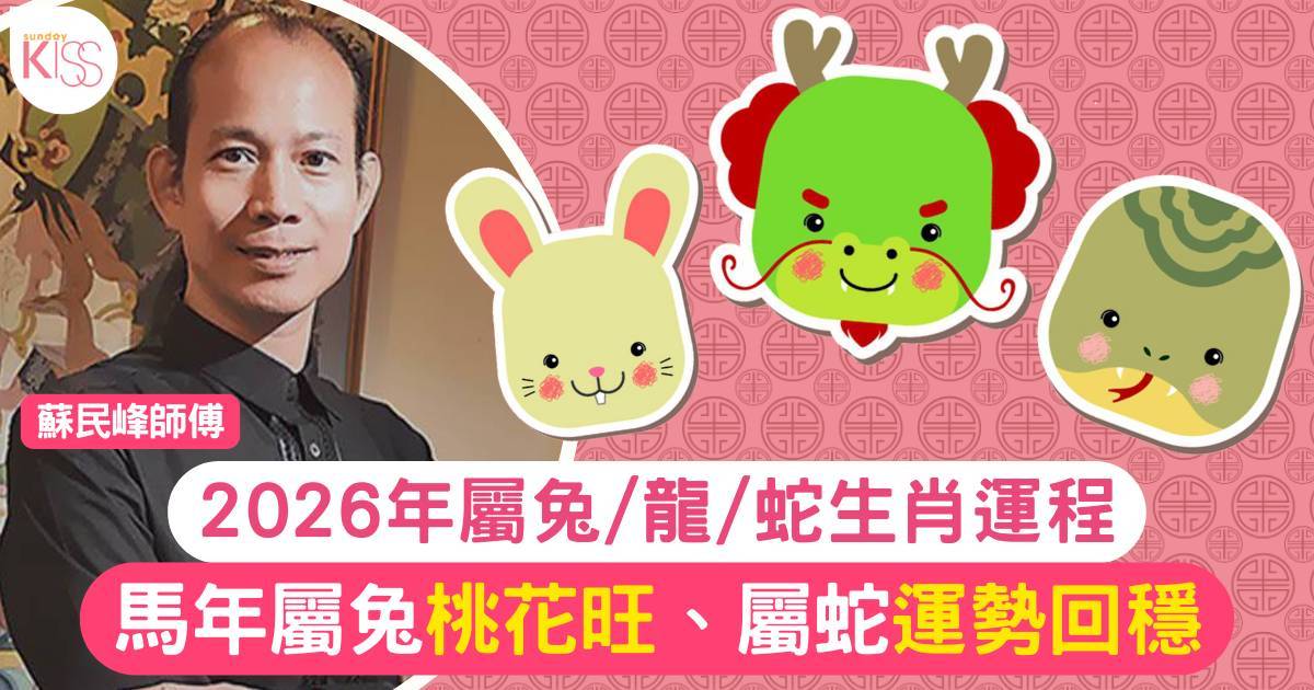 蘇民峰屬兔/龍/蛇生肖運程2026｜馬年屬兔桃花旺屬蛇運勢回穩