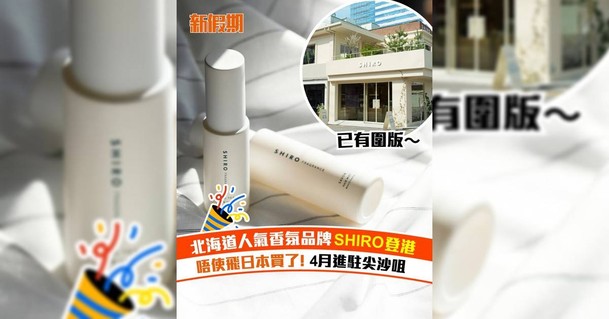 北海道人氣香氛品牌SHIRO登港！唔使飛日本買 4月進駐尖沙咀