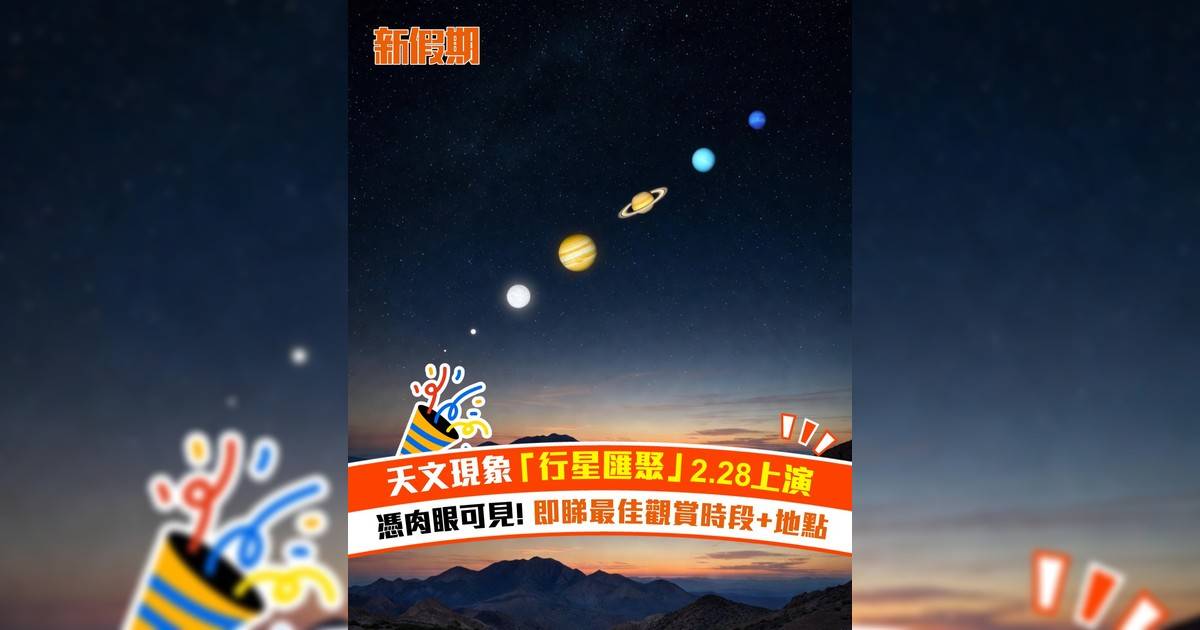 天文現象「行星匯聚」2.28上演！憑肉眼可見! 即睇最佳觀賞時段+地點