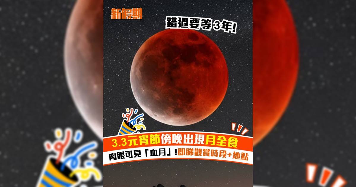 3.3元宵節傍晚出現月全食！肉眼可見「血月」!即睇觀賞時段+地點