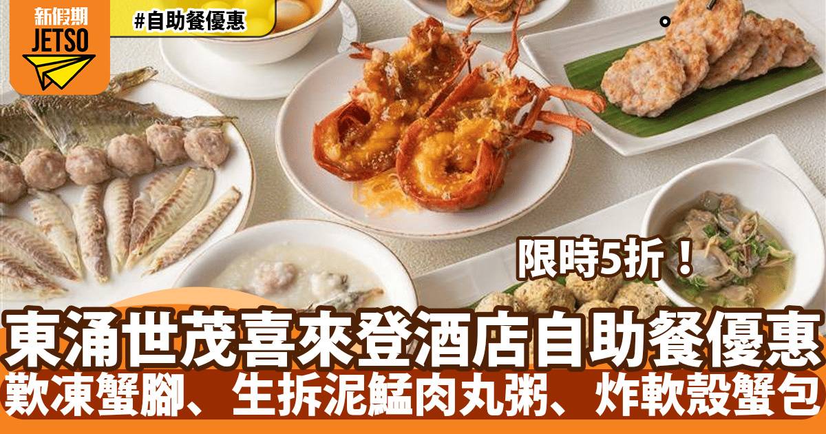 東涌世茂喜來登酒店自助餐半價！聯乘生記飯店歎蒸龍蝦、凍蟹腳、生拆泥鯭肉丸粥