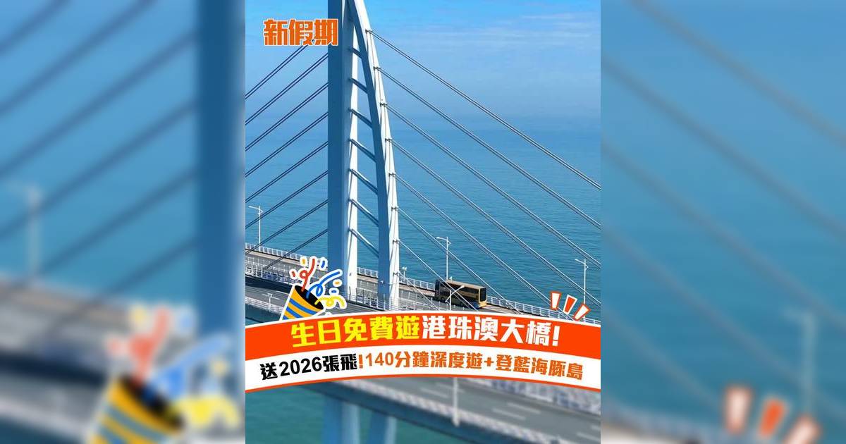 生日免費遊港珠澳大橋！送2026張飛 140分鐘深度遊+登藍海豚島
