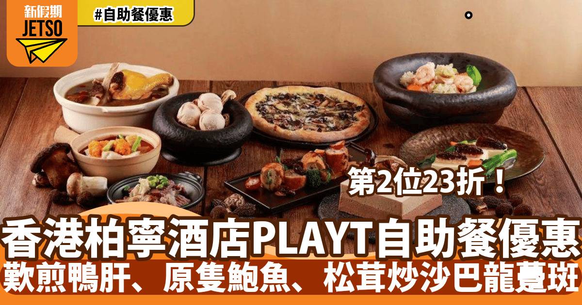 香港柏寧酒店PLAYT自助餐第二位23折！歎煎鴨肝、原隻鮑魚、松茸炒沙巴龍躉斑
