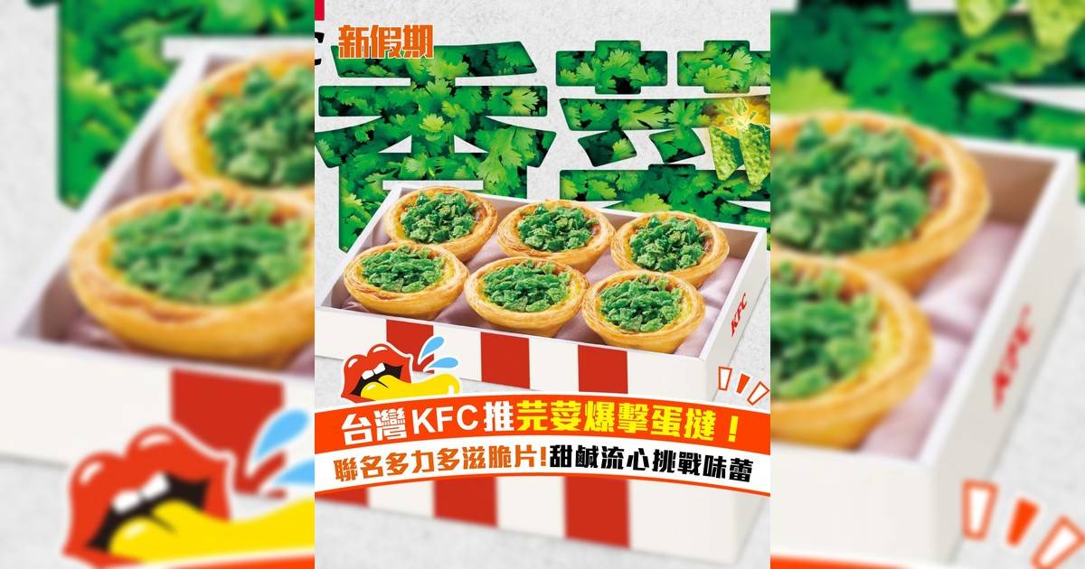台灣KFC推芫荽爆擊蛋撻！聯名多力多滋脆片!甜鹹流心挑戰味蕾