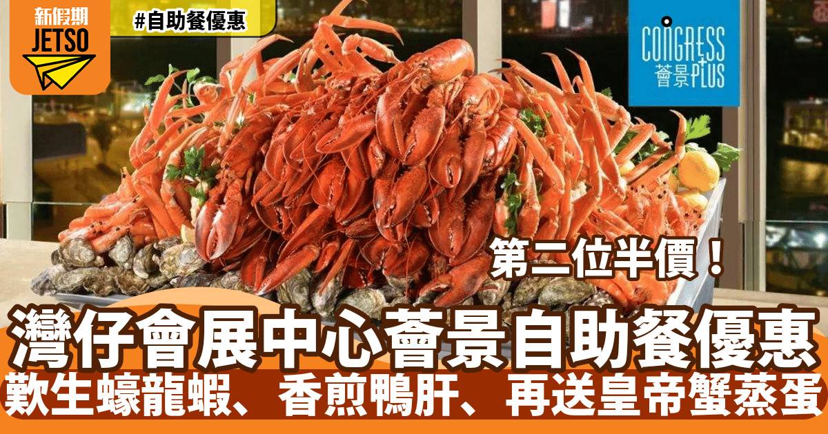 薈景自助餐第二位半價！歎生蠔龍蝦、香煎鴨肝、再送皇帝蟹蒸蛋
