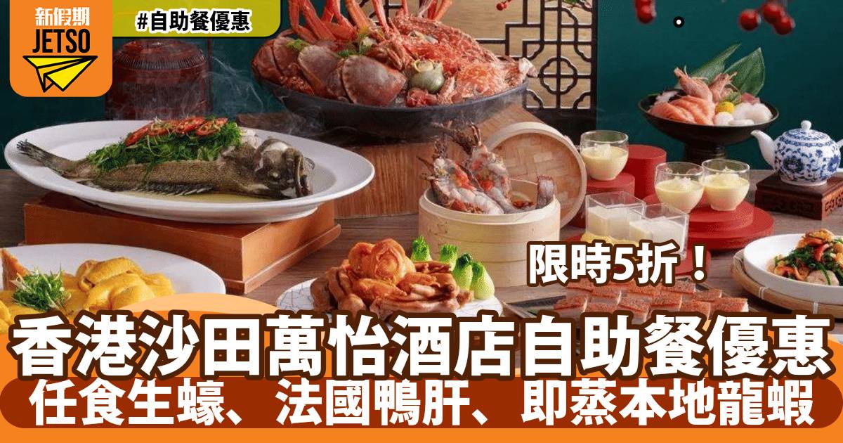香港沙田萬怡酒店自助晚餐快閃5折！歎即蒸龍蝦、法國鴨肝、澳洲穀飼牛肉眼