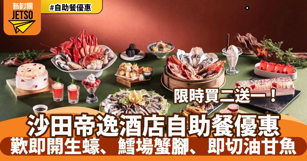 沙田帝逸酒店自助餐買二送一！歎即開生蠔、鱈場蟹腳、即切油甘魚