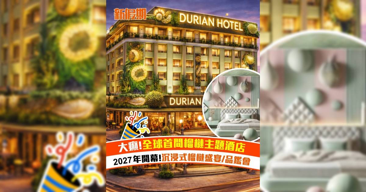 大癲 全球首間榴槤主題酒店！2027年開幕 沉浸式榴槤盛宴/品鑑會