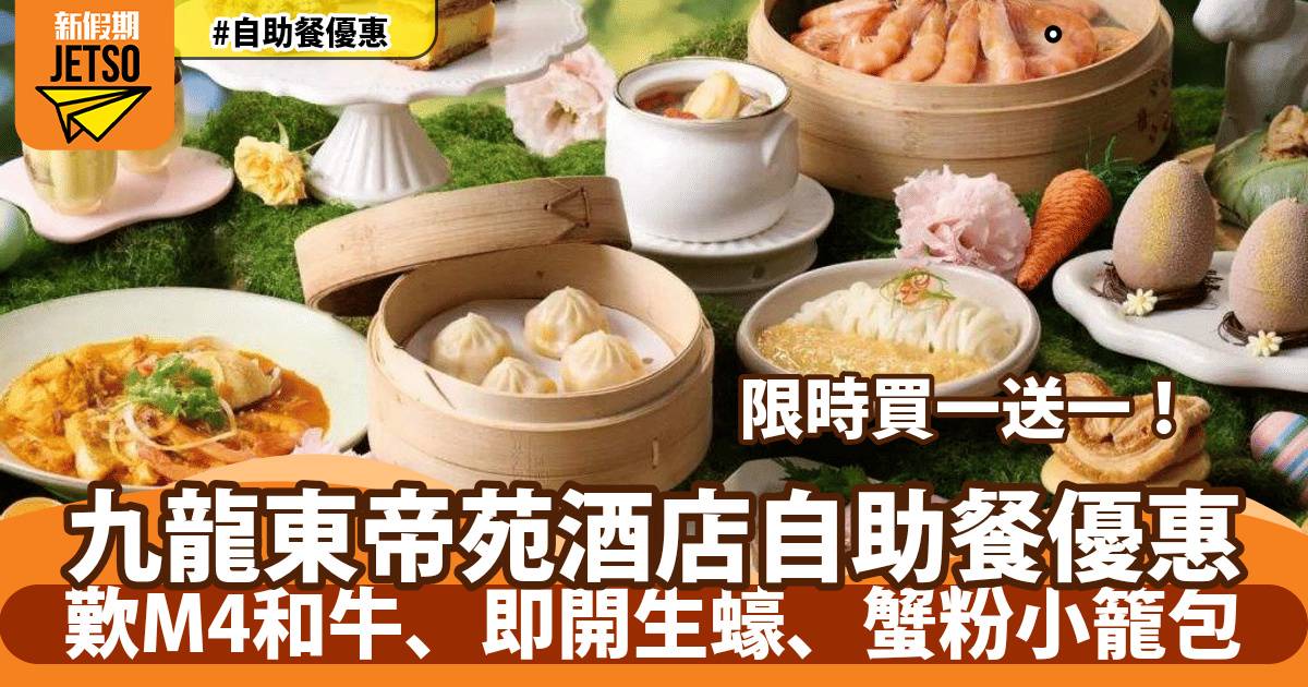 九龍東帝苑酒店自助餐買一送一！歎M4和牛、即開生蠔、蟹粉小籠包