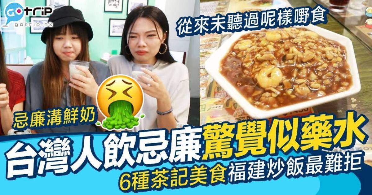 台灣女生初嚐6大茶記被遺忘美食　福建炒飯顛覆印象  忌廉似藥水好恐怖