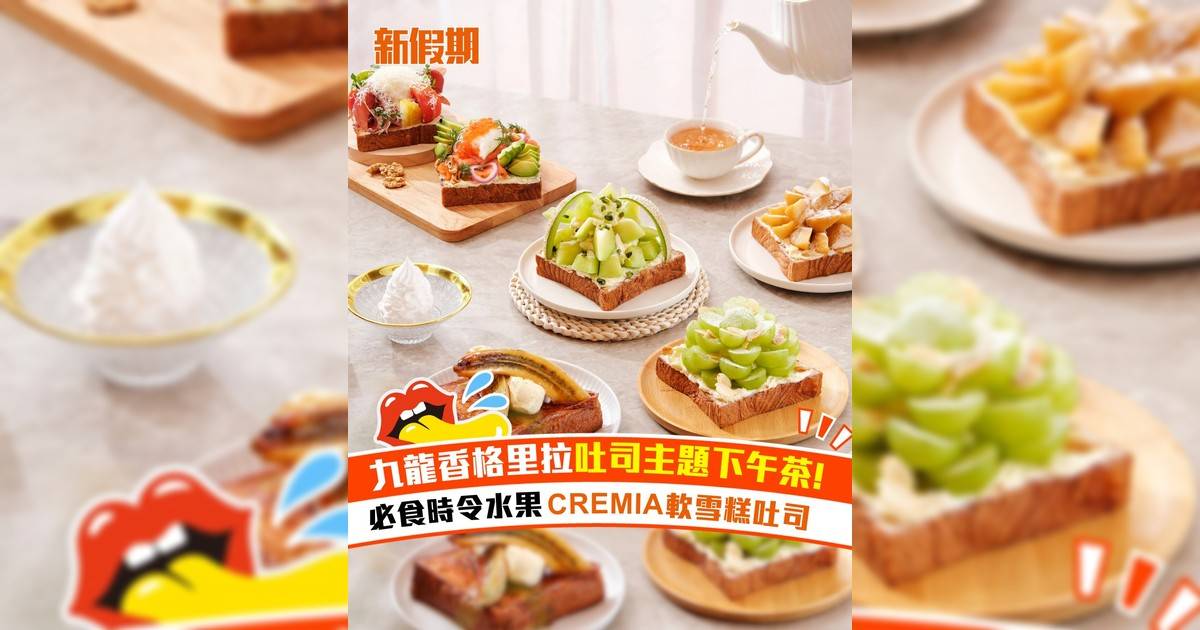 九龍香格里拉吐司主題下午茶！必食時令水果CREMIA軟雪糕吐司