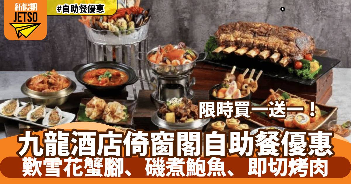 九龍酒店倚窗閣自助餐買一送一！歎雪花蟹腳、磯煮鮑魚、即切烤肉