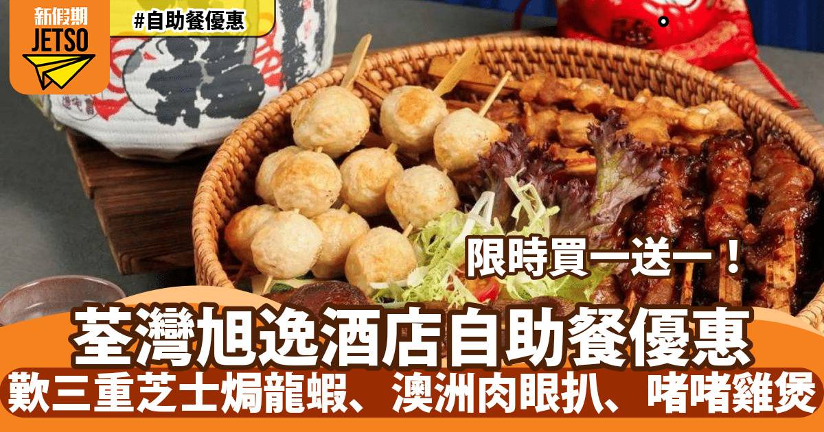 荃灣旭逸酒店自助餐買一送一！歎三重芝士焗龍蝦、澳洲肉眼扒、啫啫雞煲