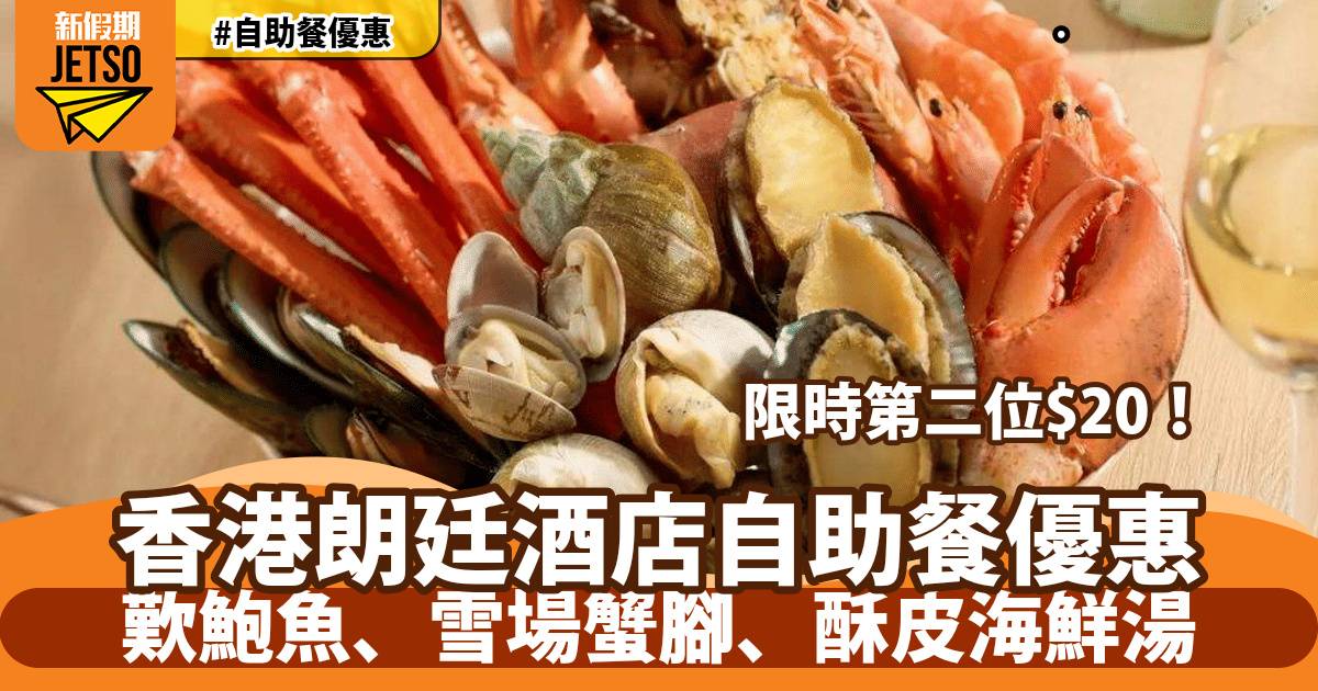 香港朗廷酒店自助餐第二位$20！歎鮑魚、雪場蟹腳、酥皮海鮮湯