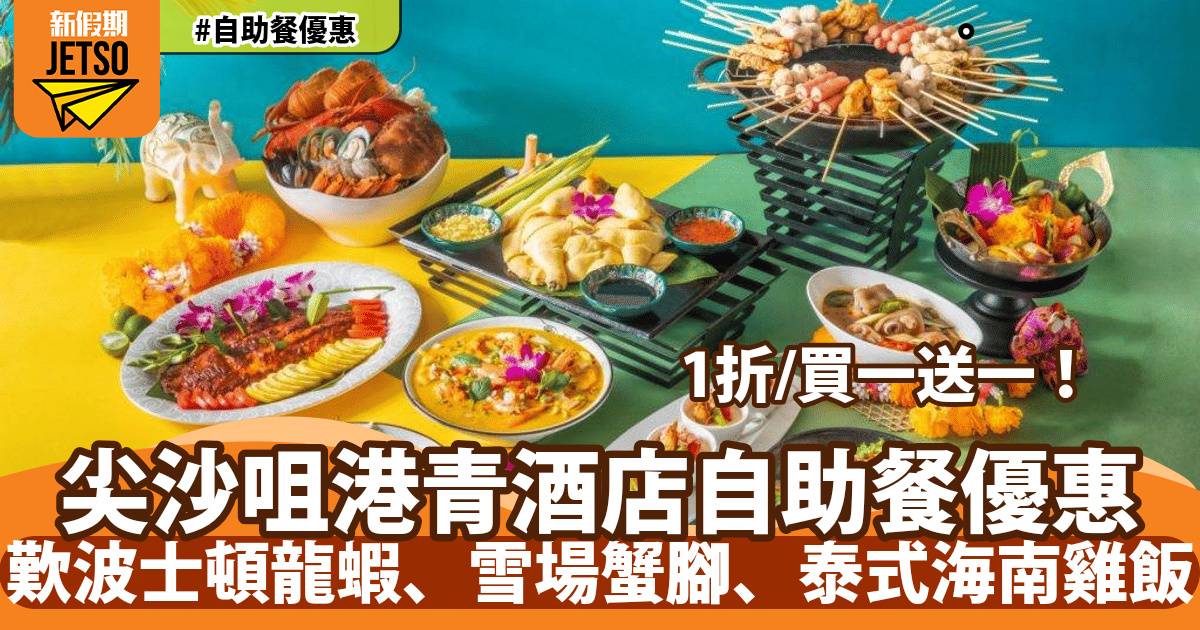 尖沙咀港青酒店自助餐1折/買一送一！歎波士頓龍蝦、雪場蟹腳、泰式海南雞飯
