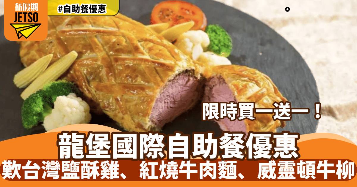 龍堡國際園林閣自助餐買一送一！歎台灣鹽酥雞、紅燒牛肉麵、威靈頓牛柳