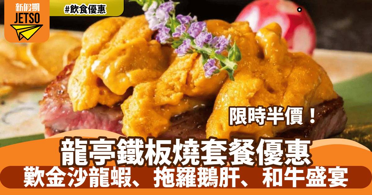 龍亭鐵板燒半價優惠！歎金沙龍蝦、拖羅鵝肝、和牛盛宴