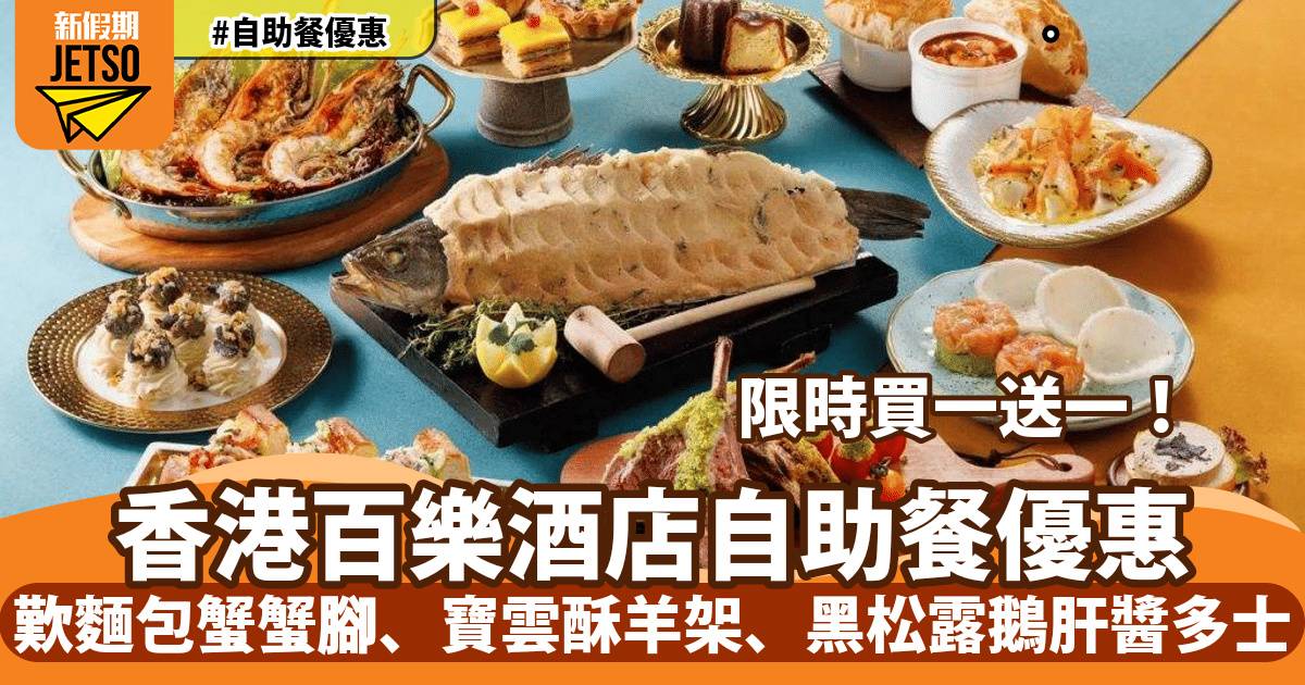 百樂酒店自助餐買一送一！歎麵包蟹蟹腳、寶雲酥羊架、黑松露鵝肝醬多士