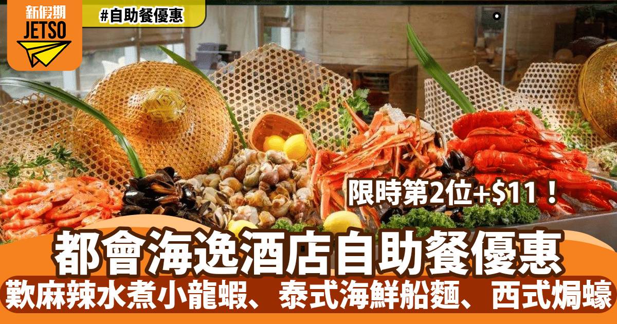 紅磡都會海逸酒店自助餐第2位+$11！歎四川麻辣水煮小龍蝦、泰式海鮮船麵、西式焗蠔