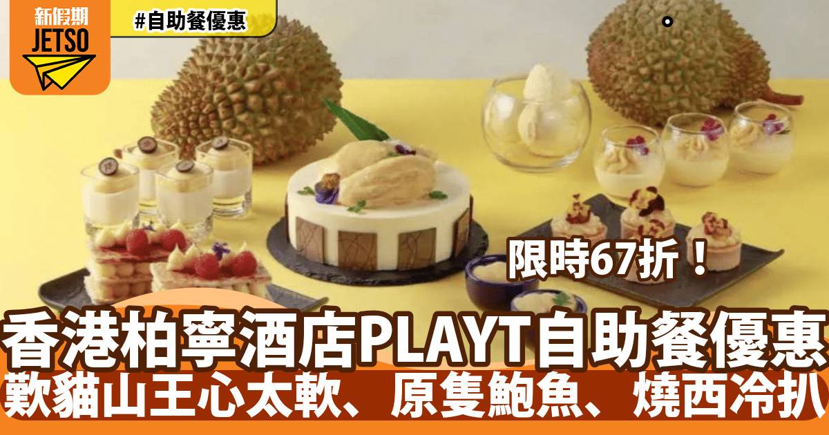 銅鑼灣柏寧酒店PLAYT榴槤自助餐67折！歎貓山王心太軟、原隻鮑魚、燒西冷扒