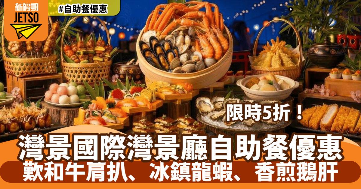 灣景國際酒店灣景廳自助餐快閃5折！歎和牛肩扒、冰鎮龍蝦、香煎鵝肝