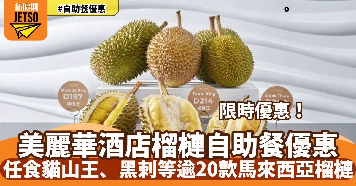 美麗華酒店榴槤自助餐9折！任食貓山王、黑刺等逾8款馬來西亞榴槤、娘惹主題美食