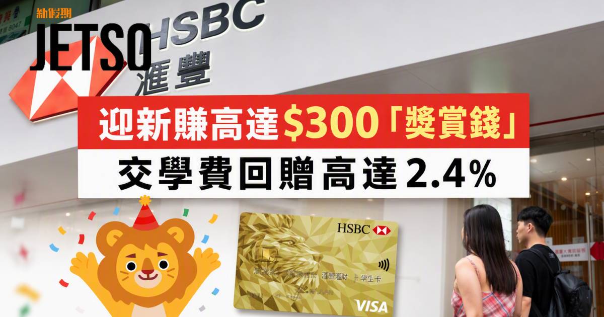 滙豐滙財金卡｜迎新賺高達$300「獎賞錢」及交學費回贈 即睇申請攻略