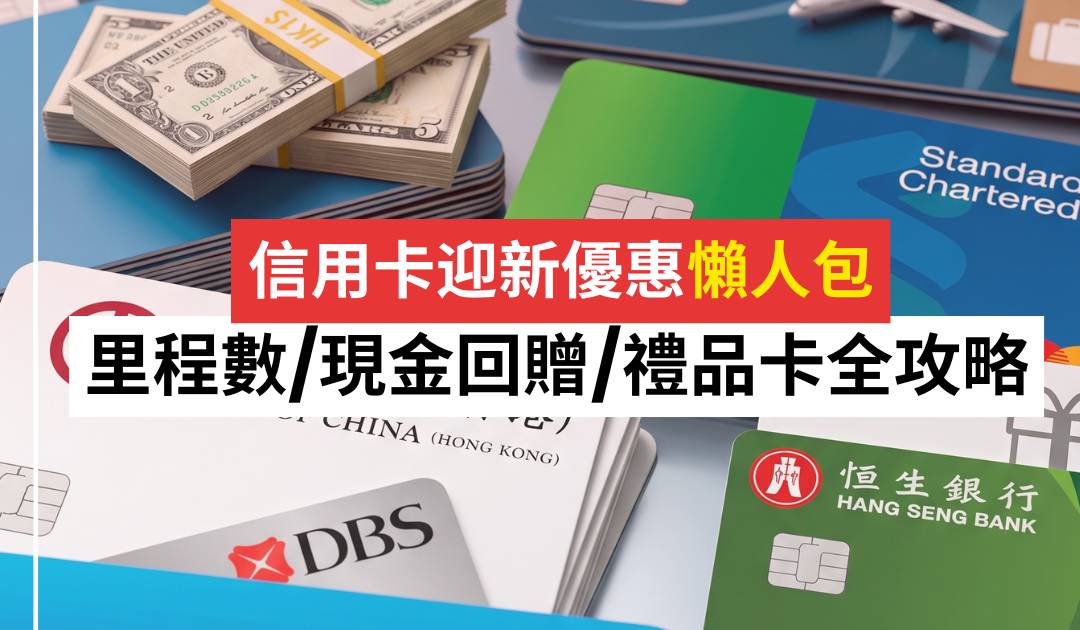 信用卡迎新優惠｜銀行迎新比較：現金回贈/里數/Apple禮品卡/行李箱全攻略