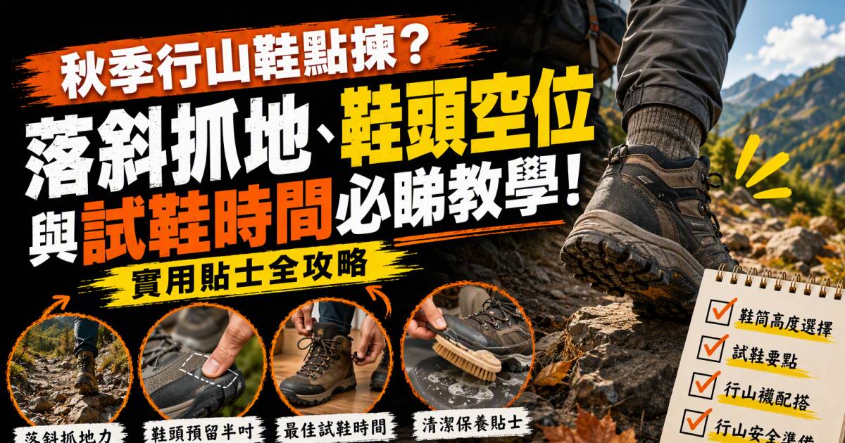秋季行山鞋點揀？落斜抓地鞋頭空位與試鞋時間必睇教學
