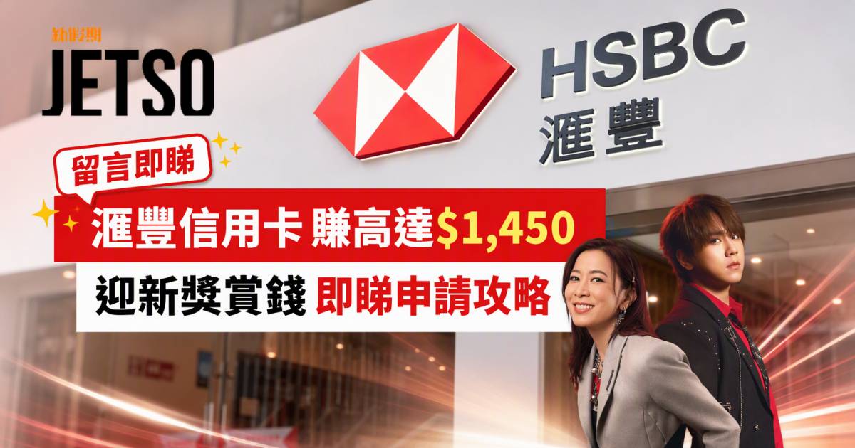 滙豐信用卡｜賺高達$1,450迎新獎賞錢 即睇申請攻略